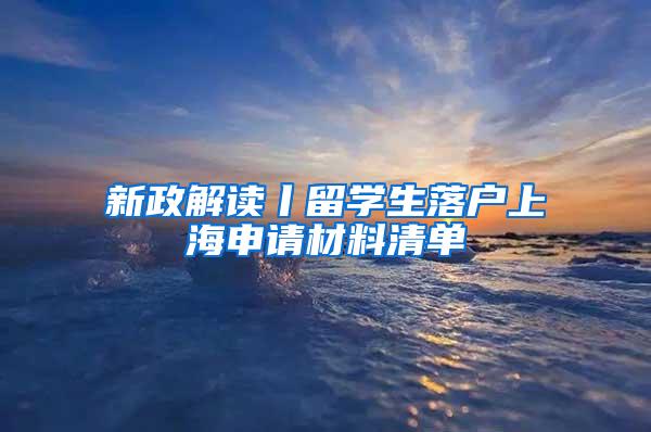 新政解读丨留学生落户上海申请材料清单