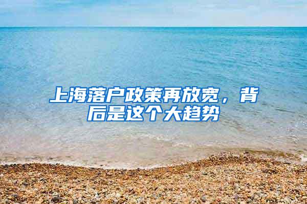 上海落户政策再放宽，背后是这个大趋势