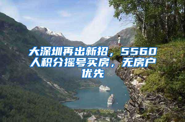 大深圳再出新招，5560人积分摇号买房，无房户优先