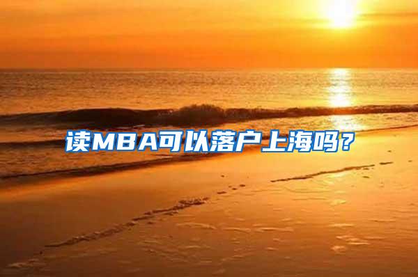 读MBA可以落户上海吗？