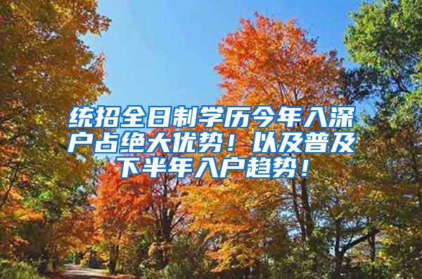 统招全日制学历今年入深户占绝大优势！以及普及下半年入户趋势！