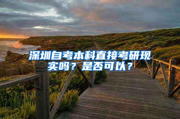 深圳自考本科直接考研现实吗？是否可以？