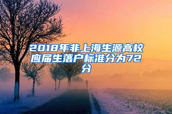 2018年非上海生源高校应届生落户标准分为72分