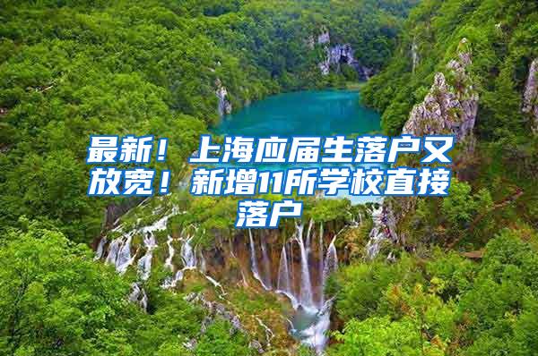 最新！上海应届生落户又放宽！新增11所学校直接落户