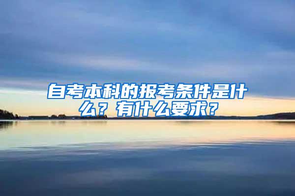 自考本科的报考条件是什么？有什么要求？