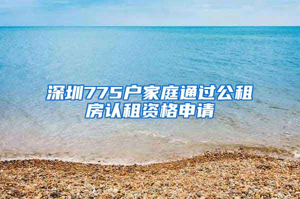 深圳775户家庭通过公租房认租资格申请