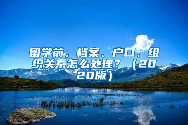 留学前，档案、户口、组织关系怎么处理？（2020版）