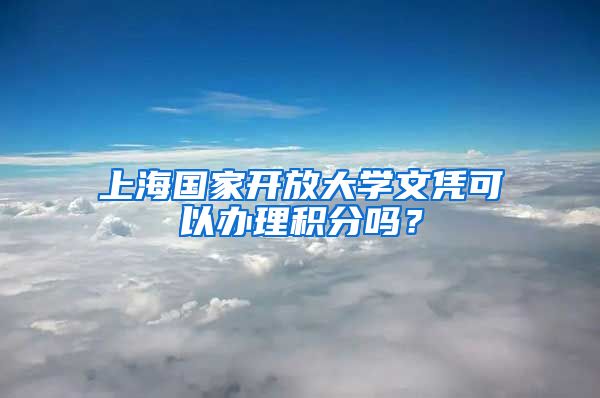 上海国家开放大学文凭可以办理积分吗？