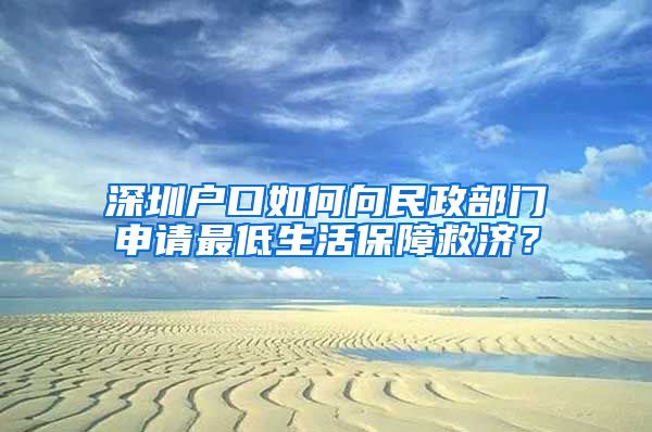 深圳户口如何向民政部门申请最低生活保障救济？