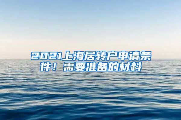 2021上海居转户申请条件！需要准备的材料