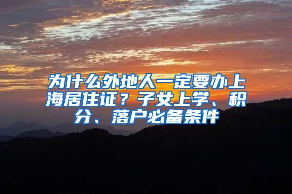 为什么外地人一定要办上海居住证？子女上学、积分、落户必备条件