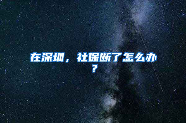 在深圳，社保断了怎么办？