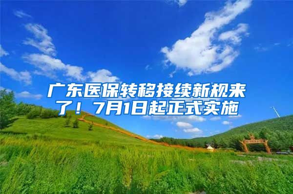 广东医保转移接续新规来了！7月1日起正式实施