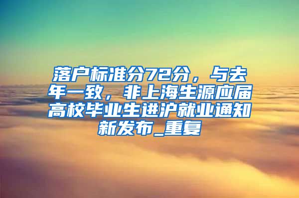 落户标准分72分，与去年一致，非上海生源应届高校毕业生进沪就业通知新发布_重复