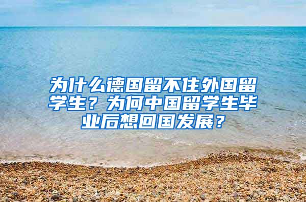 为什么德国留不住外国留学生？为何中国留学生毕业后想回国发展？