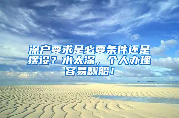 深户要求是必要条件还是摆设？水太深，个人办理容易翻船！