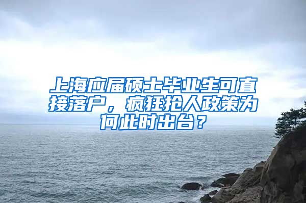 上海应届硕士毕业生可直接落户，疯狂抢人政策为何此时出台？