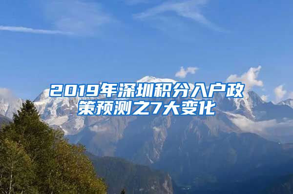 2019年深圳积分入户政策预测之7大变化