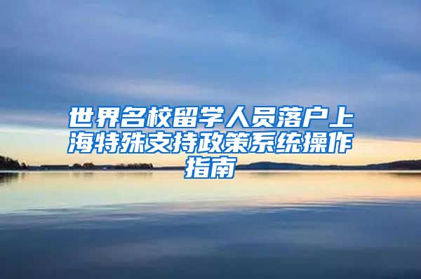 世界名校留学人员落户上海特殊支持政策系统操作指南