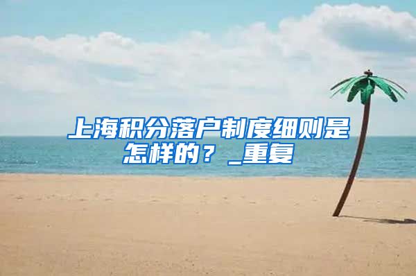 上海积分落户制度细则是怎样的？_重复