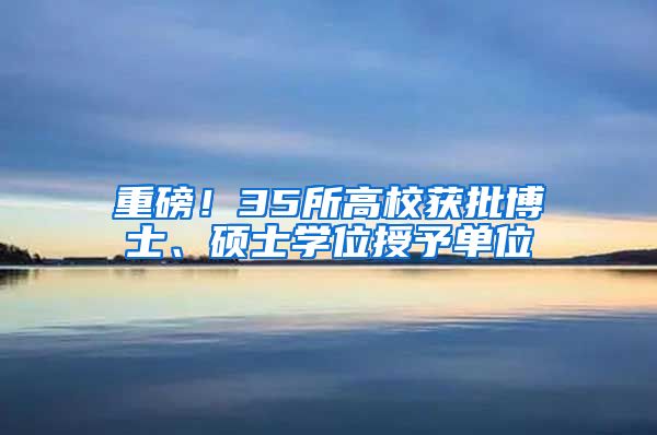 重磅！35所高校获批博士、硕士学位授予单位