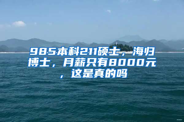 985本科211硕士，海归博士，月薪只有8000元，这是真的吗