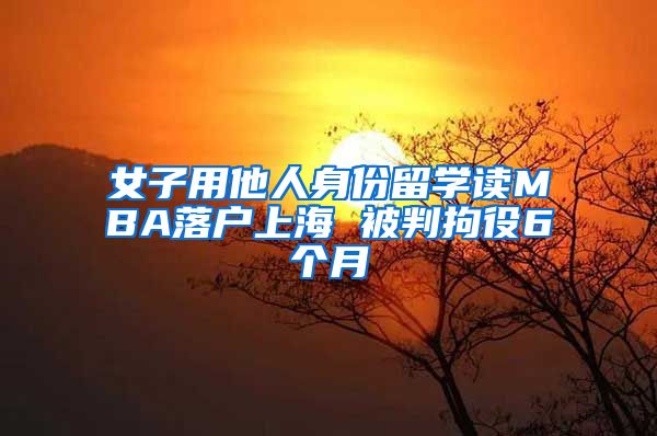 女子用他人身份留学读MBA落户上海 被判拘役6个月