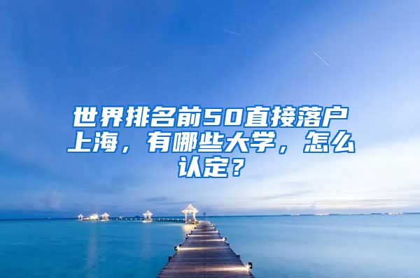 世界排名前50直接落户上海，有哪些大学，怎么认定？