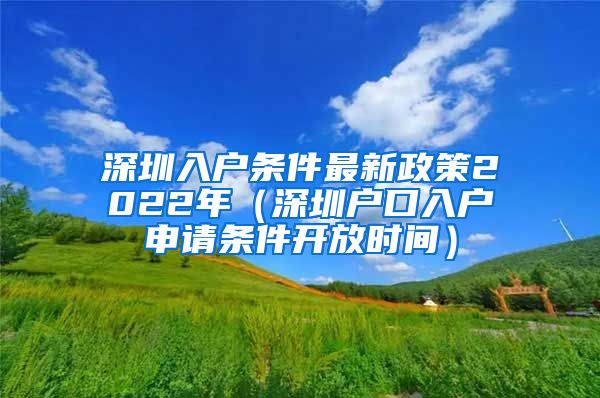 深圳入户条件最新政策2022年（深圳户口入户申请条件开放时间）