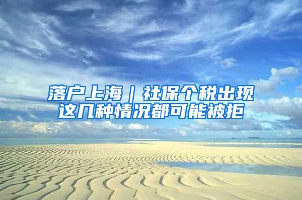 落户上海｜社保个税出现这几种情况都可能被拒