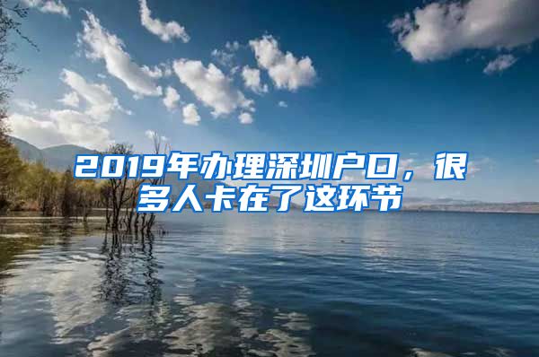 2019年办理深圳户口，很多人卡在了这环节