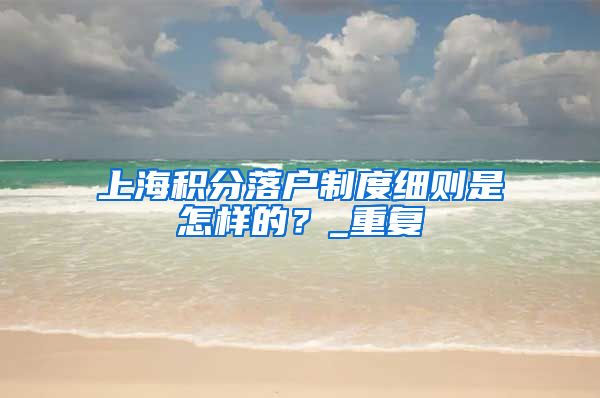 上海积分落户制度细则是怎样的？_重复