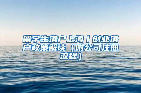 留学生落户上海丨创业落户政策解读（附公司注册流程）