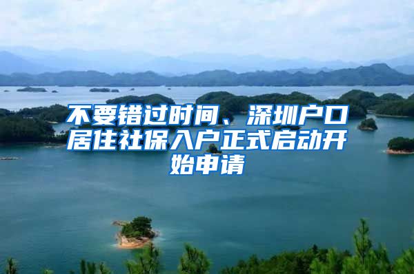 不要错过时间、深圳户口居住社保入户正式启动开始申请