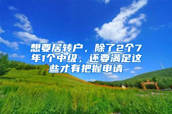 想要居转户，除了2个7年1个中级，还要满足这些才有把握申请