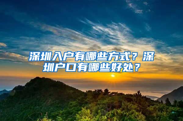 深圳入户有哪些方式？深圳户口有哪些好处？