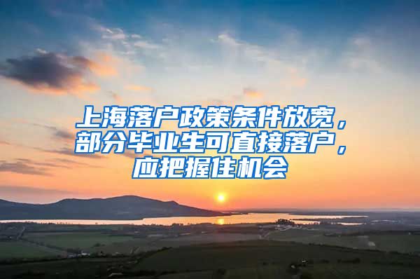 上海落户政策条件放宽，部分毕业生可直接落户，应把握住机会