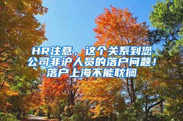 HR注意，这个关系到您公司非沪人员的落户问题！落户上海不能耽搁