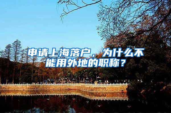 申请上海落户，为什么不能用外地的职称？