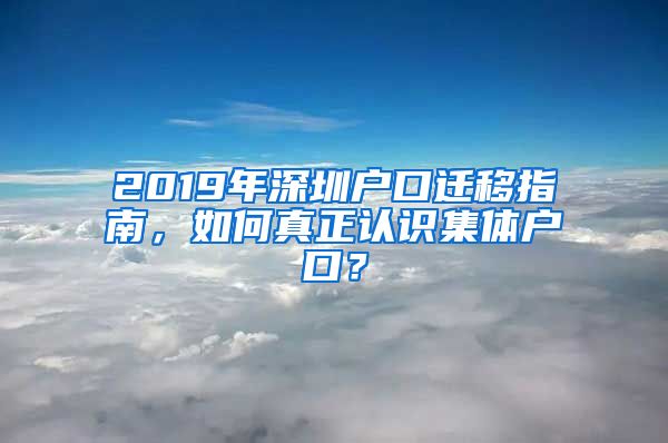 2019年深圳户口迁移指南，如何真正认识集体户口？