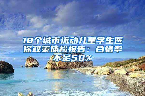 18个城市流动儿童学生医保政策体检报告：合格率不足50%