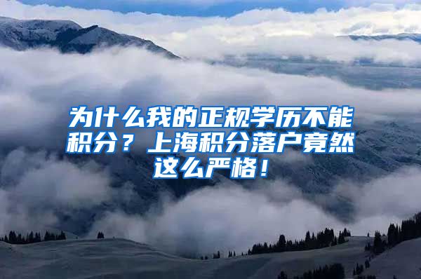 为什么我的正规学历不能积分？上海积分落户竟然这么严格！