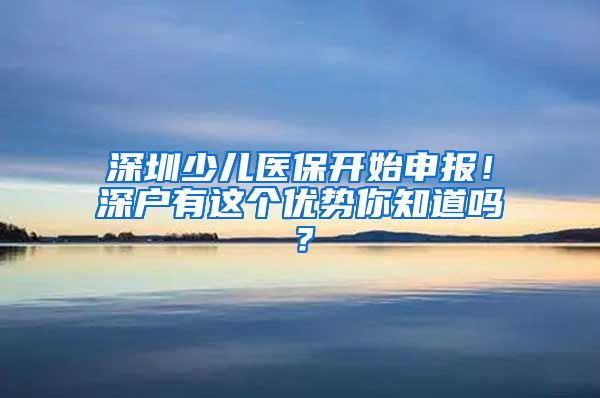 深圳少儿医保开始申报！深户有这个优势你知道吗？