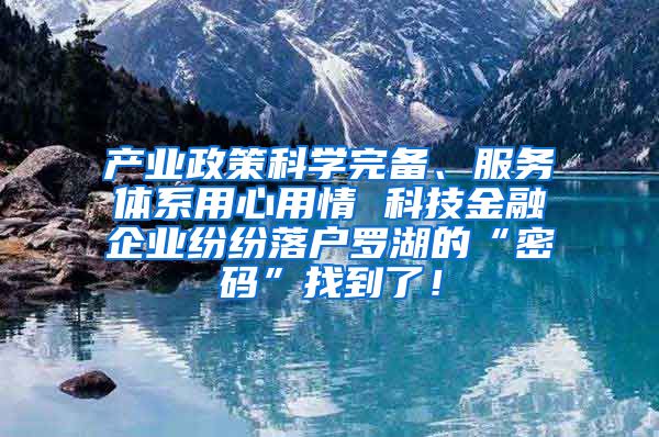 产业政策科学完备、服务体系用心用情 科技金融企业纷纷落户罗湖的“密码”找到了！