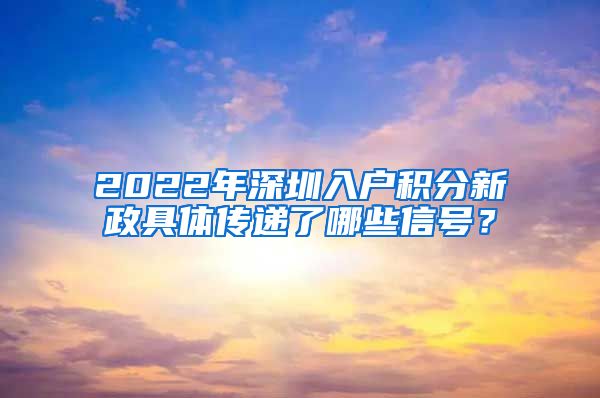 2022年深圳入户积分新政具体传递了哪些信号？