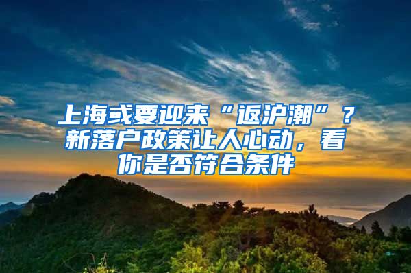 上海或要迎来“返沪潮”？新落户政策让人心动，看你是否符合条件