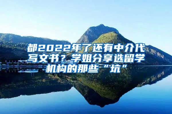 都2022年了还有中介代写文书？学姐分享选留学机构的那些“坑”