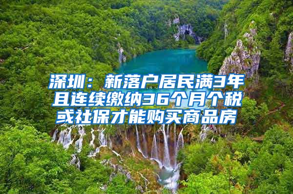 深圳：新落户居民满3年且连续缴纳36个月个税或社保才能购买商品房