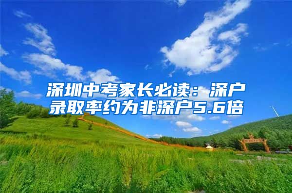 深圳中考家长必读：深户录取率约为非深户5.6倍