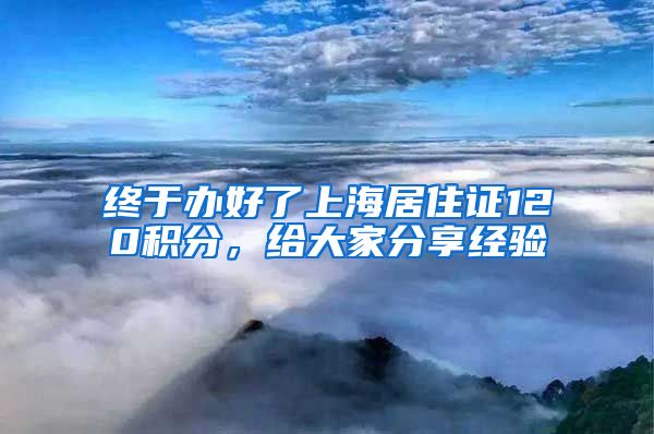 终于办好了上海居住证120积分，给大家分享经验